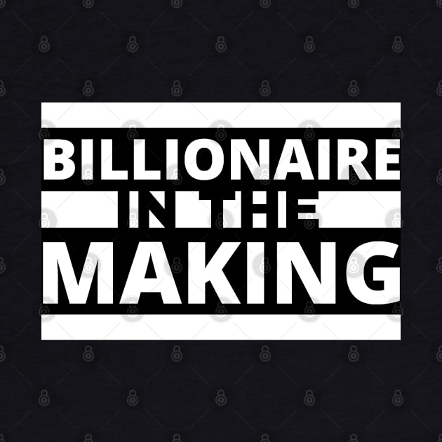 Billionaire in the making! by Millionaire Merch